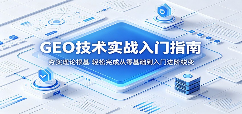 GEO技术实战入门指南：夯实理论根基，轻松完成从零基础到入门进阶蜕变-伏羲SAAS