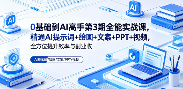 0基础到AI高手第3期全能实战课，精通AI提示词+绘画+文案+PPT+视频，全方位提升效率与副业收益-伏羲SAAS