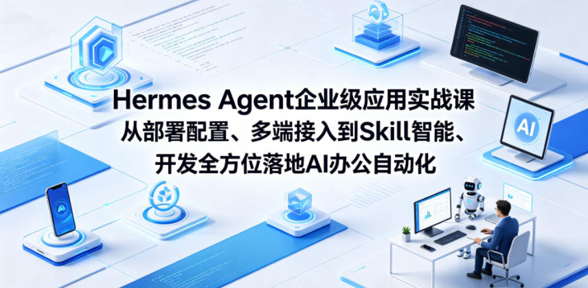 Hermes Agent企业级应用实战课从部署配置、多端接入到Skill智能开发全方位落地AI办公自动化-伏羲SAAS