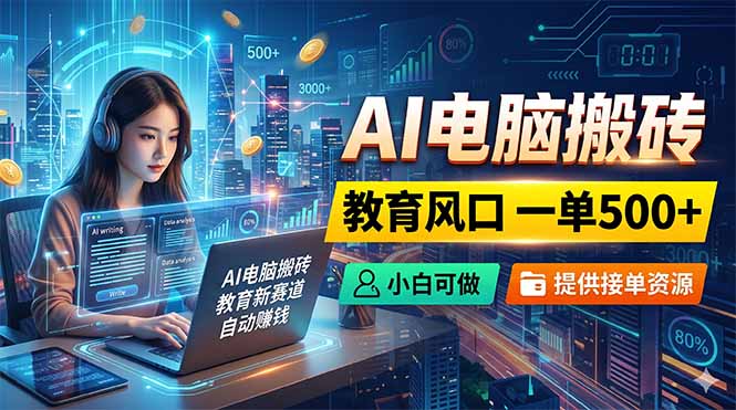 AI电脑搬砖,教育风口一单500+,小白可做,提供接单资源-伏羲SAAS