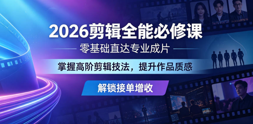 2026剪辑全能必修课，零基础直达专业成片，掌握高阶剪辑技法，提升作品质感解锁接单增收-伏羲SAAS