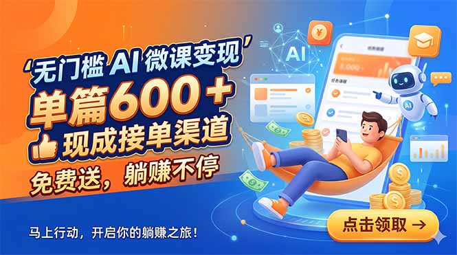 无门槛 AI 微课变现，单篇600 + 现成接单渠道，免费送，躺赚不停-伏羲SAAS