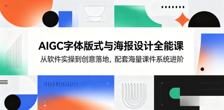 AIGC字体版式与海报设计全能课,从软件实操到创意落地,配套海量课件系统进阶-伏羲SAAS