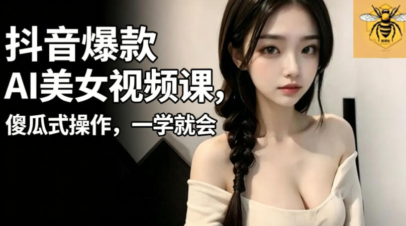 抖音爆款AI美女视频课,傻瓜式操作,一学就会,1个小就能上手-伏羲SAAS