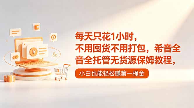 每天只花1小时，不用囤货不用打包，希音全托管无货源保姆教程，小白也能轻松赚第一桶金-伏羲SAAS