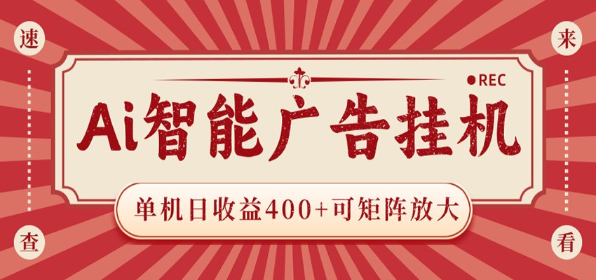 AI智能广告挂机 单机日收益400+ 可矩阵放大 设备越多收益越大 背靠大平台 绿色稳定-伏羲SAAS