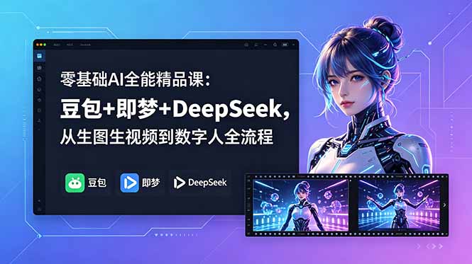 零基础AI全能精品课：豆包+即梦+DeepSeek，从生图生视频到数字人全流程-伏羲SAAS