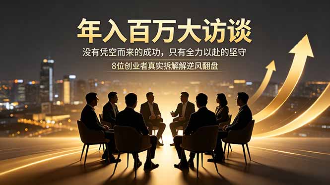 年入百万大访谈：没有凭空而来的成功，只有全力以赴的坚守，8位创业者真实拆解逆风翻盘路-伏羲SAAS