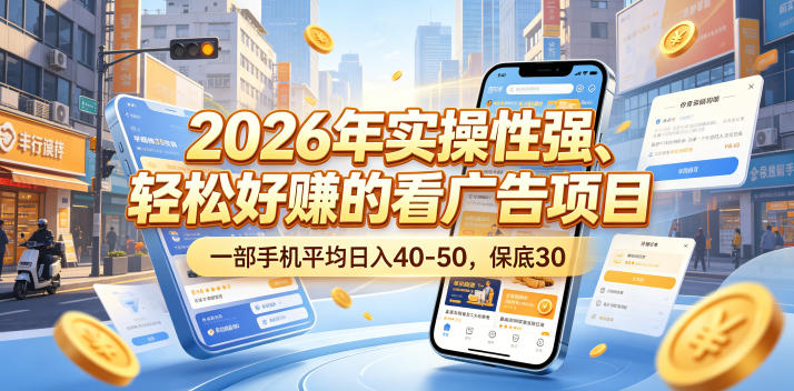 2026年实操性强、轻松好賺的看广告项目，一部手机平均日入40-50，保底30米【揭秘】-伏羲SAAS