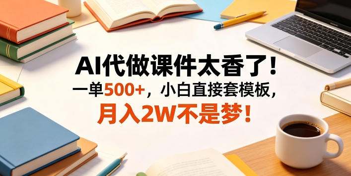 AI代做课件太香了！一单500+，小白直接套模板，月入2W不是梦！【揭秘】-伏羲SAAS