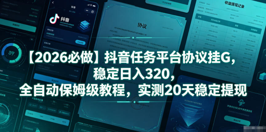 【2026必做】抖音任务平台协议挂G，稳定日入320，全自动保姆级教程，实测20天稳定提现【揭秘】-伏羲SAAS