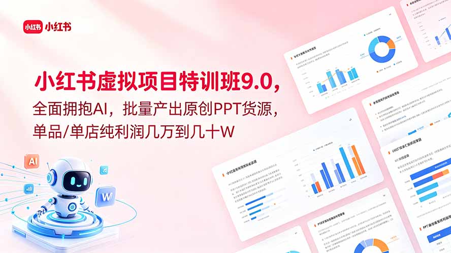 小红书虚拟项目特训班9.0,全面拥抱AI,批量产出原创PPT货源,单品/单店纯利润几万到几十W-伏羲SAAS