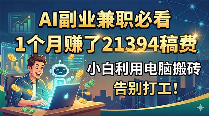 AI副业兼职必看,1个月赚了21394稿费,小白利用电脑搬砖,告别打工!-伏羲SAAS
