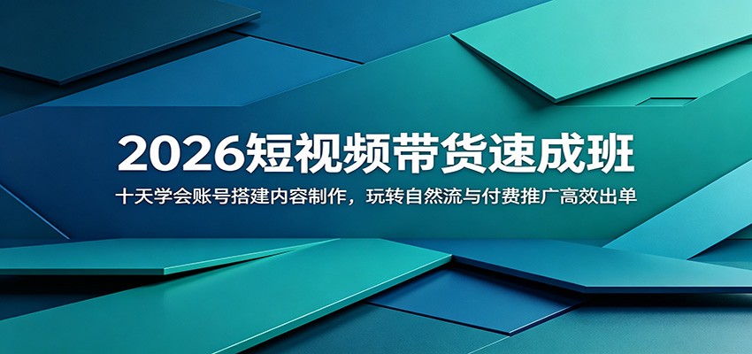 2026短视频带货速成班：十天学会账号搭建内容制作，玩转自然流与付费推广高效出单-伏羲SAAS
