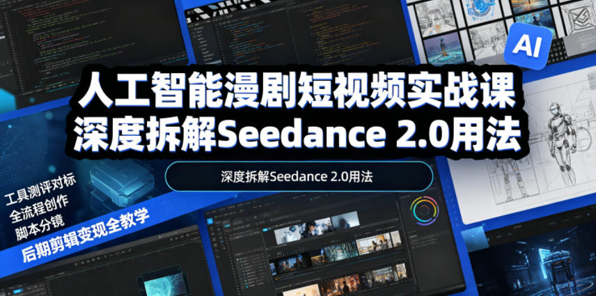 人工智能漫剧短视频实战课，深度拆解Seedance 2.0用法，工具测评对标+全流程创作+脚本分镜+后期剪辑变现全教学-伏羲SAAS