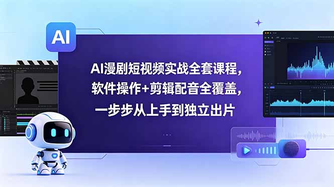 AI漫剧短视频实战全套课程，软件操作+剪辑配音全覆盖，一步步从上手到独立出片-伏羲SAAS