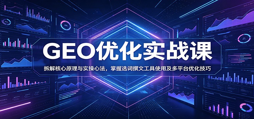 GEO优化实战课：拆解核心原理与实操心法，掌握选词撰文工具使用及多平台优化技巧-伏羲SAAS
