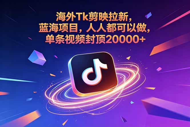 海外Tk剪映拉新，蓝海项目，人人都可以做，单条视频封顶20000+-伏羲SAAS