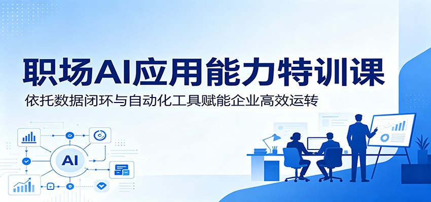 职场AI应用能力特训课:依托数据闭环与自动化工具赋能企业高效运转-伏羲SAAS