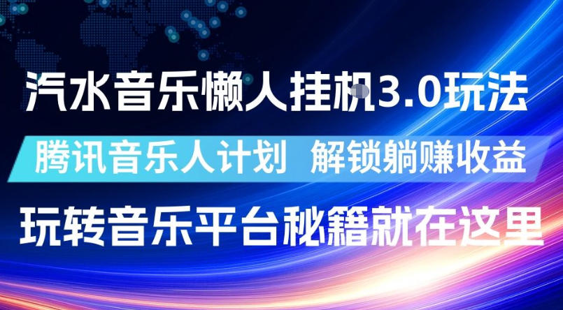 汽水音乐懒人挂G3.0玩法,腾讯音乐人计划,解锁躺賺收益,玩转音乐平台秘籍就在这里【揭秘】-伏羲SAAS