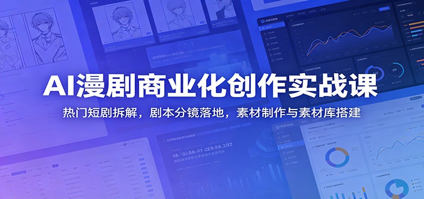 AI漫剧商业化创作实战课：热门短剧拆解，剧本分镜落地，素材制作与素材库搭建-伏羲SAAS