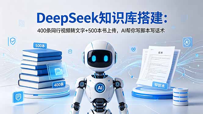 DeepSeek知识库搭建:400条同行视频转文字+500本书上传,AI帮你写脚本写话术-伏羲SAAS