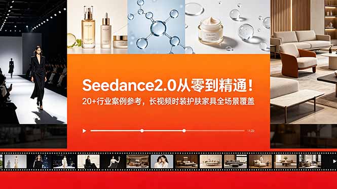Seedance2.0从零到精通!20+行业案例参考,长视频时装护肤家具全场景覆盖-伏羲SAAS