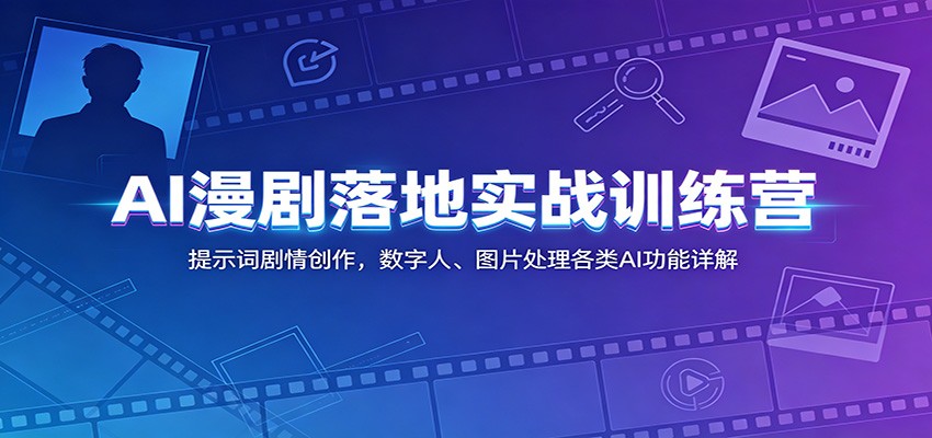 AI漫剧落地实战训练营：提示词剧情创作，数字人、图片处理各类AI功能详解-伏羲SAAS