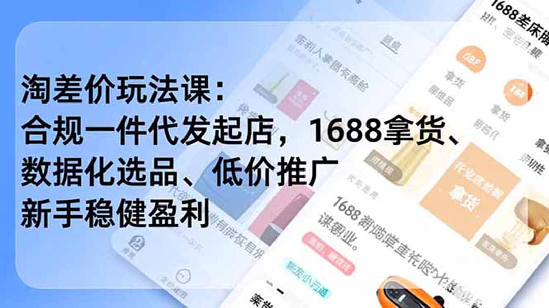 淘差价玩法课：合规一件代发起店，1688拿货、数据化选品、低价推广，新手稳健盈利(更新6月-伏羲SAAS