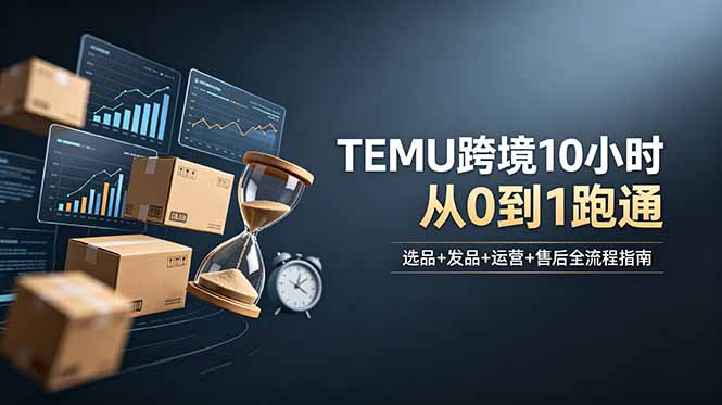 想做TEMU跨境但不知从何下手？选品+发品+运营+售后，10小时从0到1跑通-伏羲SAAS
