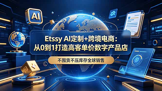 Etsy AI定制+跨境电商:从0到1打造高客单价数字产品店,不囤货不压库存全球销售-伏羲SAAS