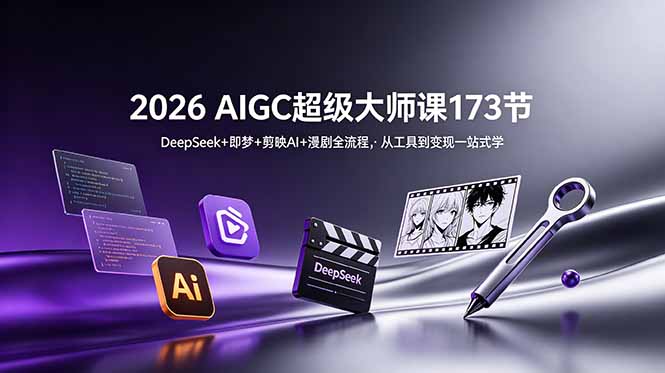 2026 AIGC超级大师课173节:DeepSeek+即梦+剪映AI+漫剧全流程,从工具到变现一站式学-伏羲SAAS