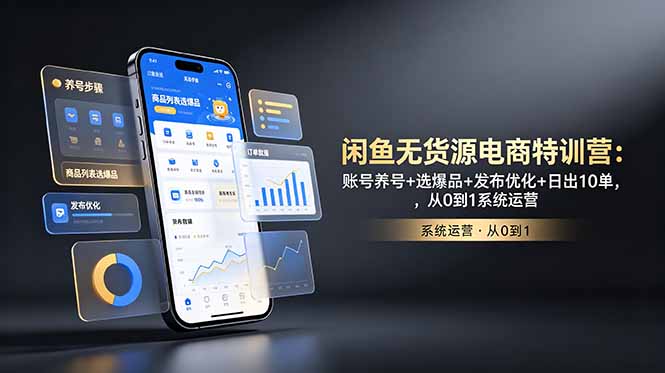 闲鱼无货源电商特训营:账号养号+选爆品+发布优化+日出10单,从0到1系统运营-伏羲SAAS