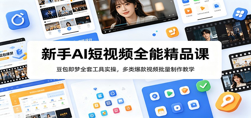 新手AI短视频全能精品课：豆包即梦全套工具实操，多类爆款视频批量制作教学-伏羲SAAS