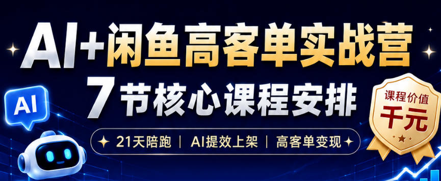 AI+闲鱼高客单实战营,AI提效上架,高客单变现,一台电脑,一部手机,零囤货,15天卖了14W+-伏羲SAAS