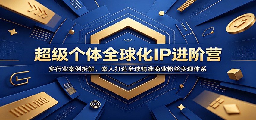 超级个体全球化IP进阶营：多行业案例拆解，素人打造全球精准商业粉丝变现体系-伏羲SAAS