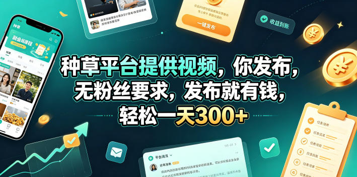 种草平台提供视频，你发布，无粉丝要求，发布就有钱，轻松一天300+【揭秘】-伏羲SAAS