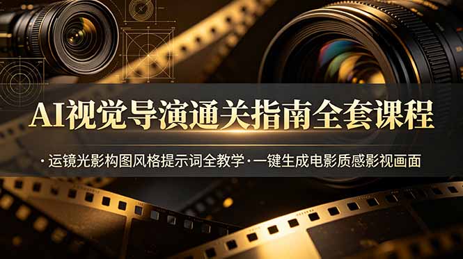 AI视觉导演通关指南全套课程，运镜光影构图风格提示词全教学，一键生成电影质感影视画面-伏羲SAAS