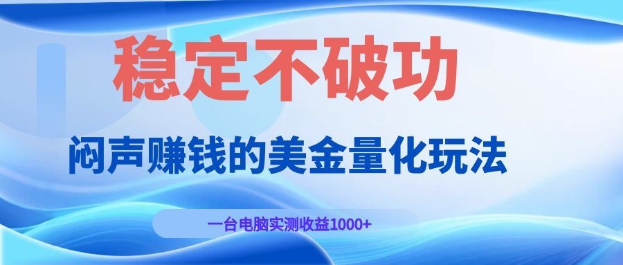 闷声赚钱的美金量化玩法，一台电脑实测收益1000+稳定不破功！-伏羲SAAS