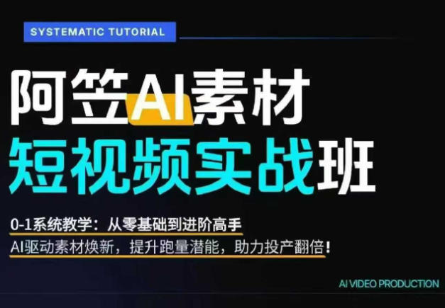 AI视频素材实战班，0-1系统教学，从零基础到进阶高手AI驱动素材焕新，提升跑量潜能，助力投产翻倍-伏羲SAAS