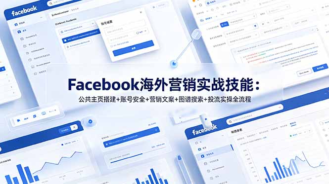 Facebook海外营销实战技能：公共主页搭建+账号安全+营销文案+图谱搜索+投流实操全流程-伏羲SAAS