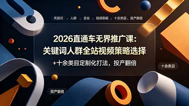 2026直通车无界推广课：关键词人群全站视频策略选择+十余类目定制化打法，投产翻倍-伏羲SAAS