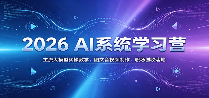 2026 AI系统学习营：主流大模型实操教学，图文音视频制作，职场创收落地-伏羲SAAS