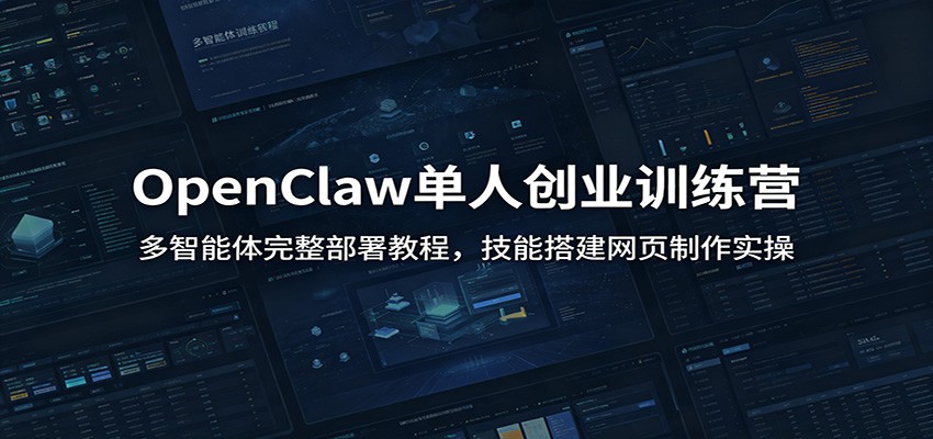 OpenClaw单人创业训练营：多智能体完整部署教程，技能搭建网页制作实操-伏羲SAAS