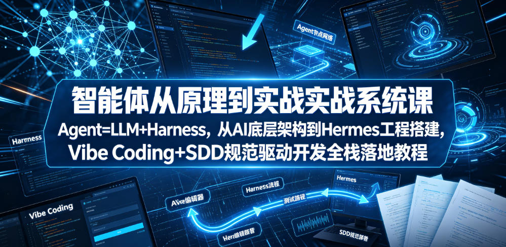 智能体从原理到实战系统课Agent=LLM+Harness，从AI底层架构到Hermes工程搭建，Vibe Coding+SDD规范驱动开发全栈落地教程-伏羲SAAS