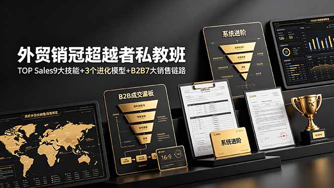 外贸销冠超越者私教班：TOP Sales9大技能+3个进化模型+B2B7大销售链路，系统进阶-伏羲SAAS