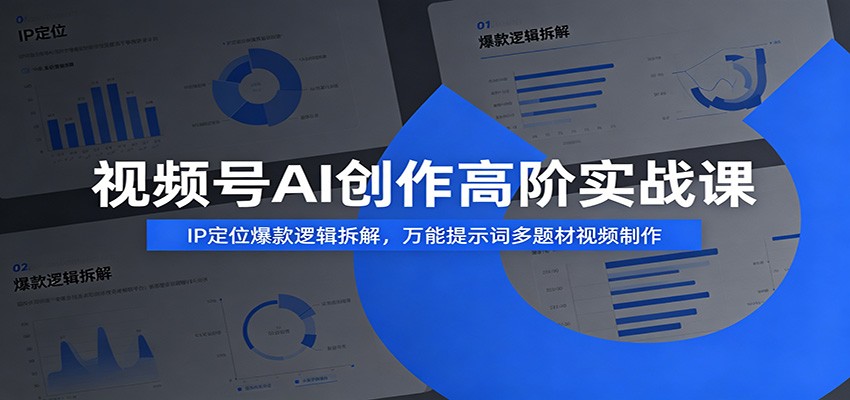 视频号AI创作高阶实战课：IP定位爆款逻辑拆解，万能提示词多题材视频制作-伏羲SAAS