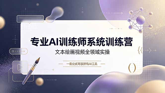 专业AI训练师系统训练营，文本绘画视频全领域实操，一套公式驾驭所有AI工具-伏羲SAAS