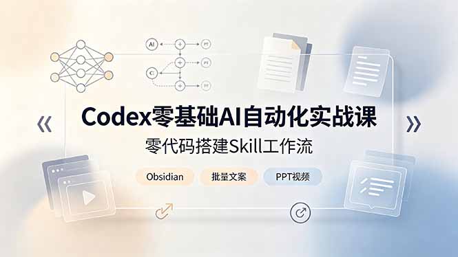 Codex零基础AI自动化实战课，零代码搭建Skill工作流，搭配Obsidian批量制作文案PPT视频-伏羲SAAS
