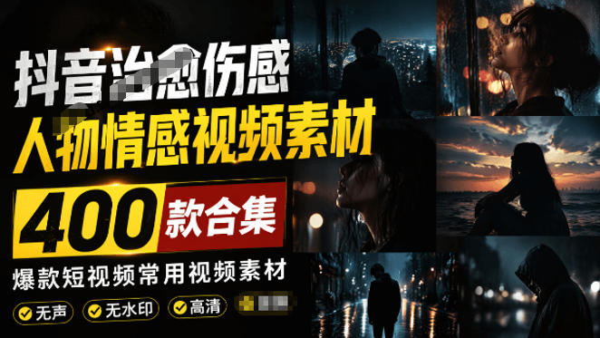爆款短视频常用视频素材！抖音治愈伤感人物情感视频素材，400款合集，无声无水印，视频感氛围拉满-伏羲SAAS